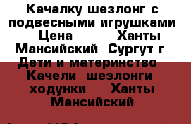 Качалку-шезлонг с подвесными игрушками. › Цена ­ 900 - Ханты-Мансийский, Сургут г. Дети и материнство » Качели, шезлонги, ходунки   . Ханты-Мансийский